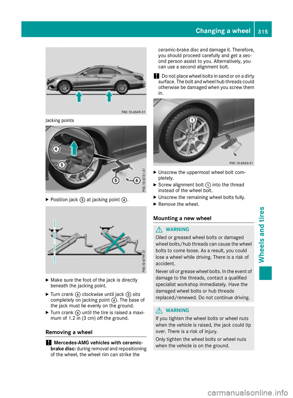 MERCEDES-BENZ CLS-Class 2017 W218 Owners Manual Jacking points
XPosition jackAat jacking point ?.
XMake sure the foot of the jack is directly
beneath the jacking point.
XTurn crankBclockwise until jack Asits
completely on jacking point ?. The base 