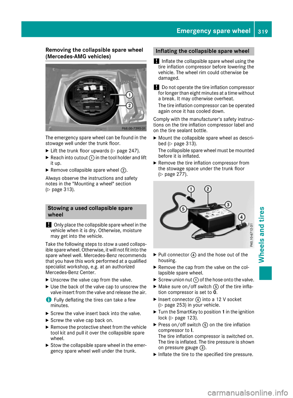 MERCEDES-BENZ CLS-Class 2017 W218 Owners Manual Removing the collapsible spare wheel
(Mercedes-AMG vehicles)
The emergency spare wheel can be found in the
stowage well under the trunk floor.
XLift the trunk floor upwards (Ypage 247).
XReach into cu MERCEDES-BENZ CLS-Class 2017 W218 Owners Manual Removing the collapsible spare wheel
(Mercedes-AMG vehicles)
The emergency spare wheel can be found in the
stowage well under the trunk floor.
XLift the trunk floor upwards (Ypage 247).
XReach into cu