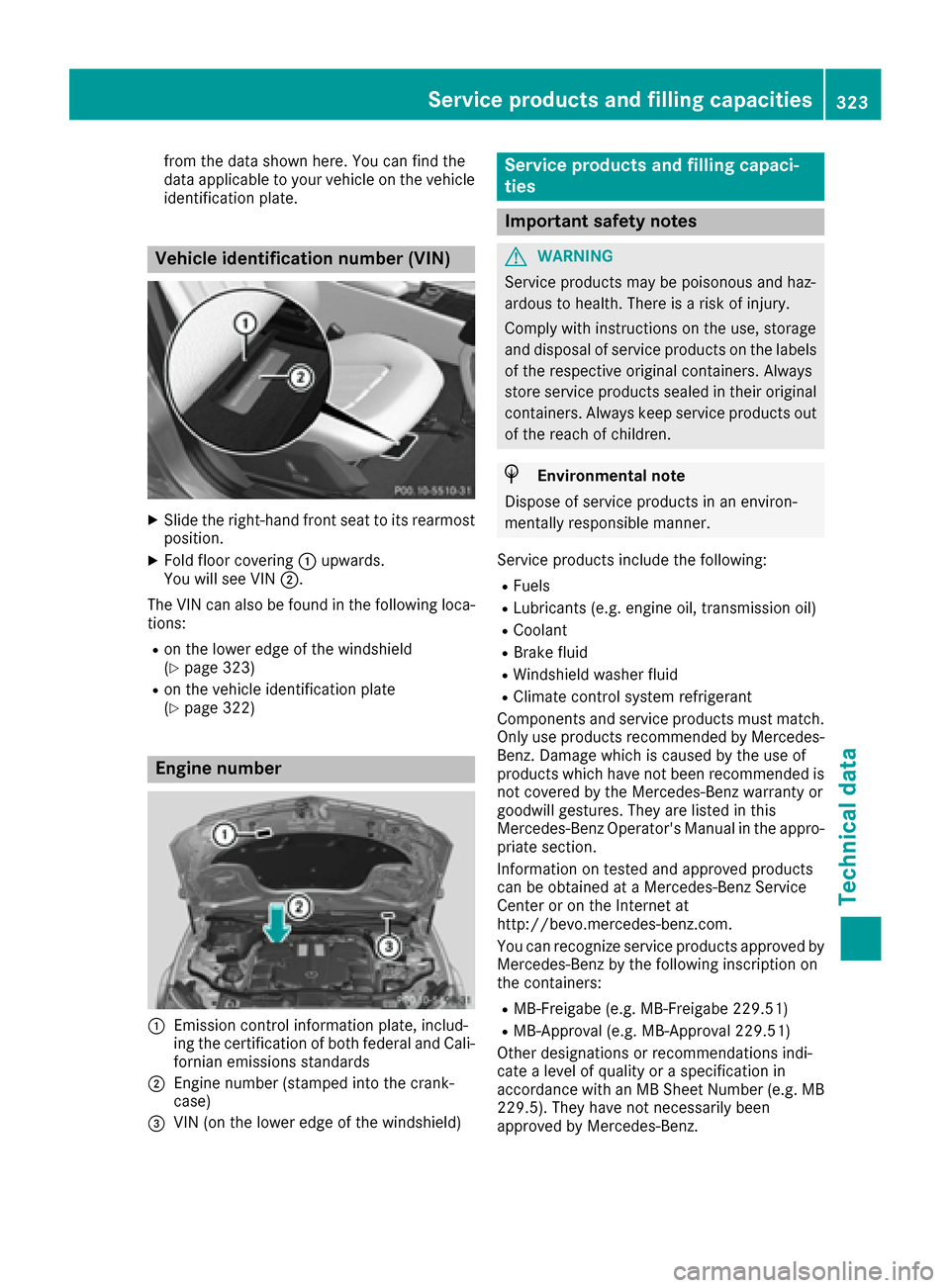 MERCEDES-BENZ CLS-Class 2017 W218 Repair Manual from the data shown here. You can find the
data applicable to your vehicle on the vehicle
identification plate.
Vehicle identification number (VIN)
XSlide the right-hand front seat to its rearmost
pos