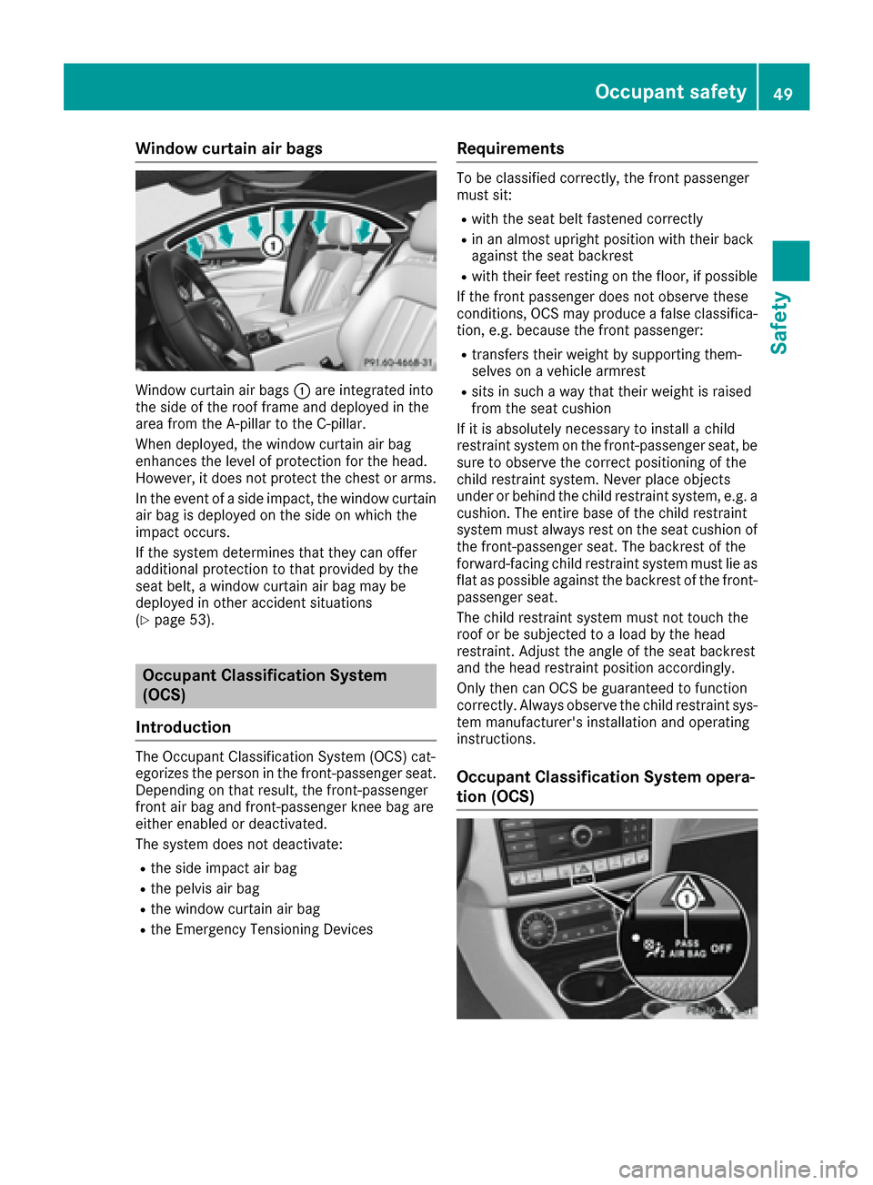 MERCEDES-BENZ CLS-Class 2017 W218 Workshop Manual Window curtain air bags
Window curtain air bags:are integrated into
the side of the roof frame and deployed in the
area from the A-pillar to the C-pillar.
When deployed, the window curtain air bag
enh MERCEDES-BENZ CLS-Class 2017 W218 Workshop Manual Window curtain air bags
Window curtain air bags:are integrated into
the side of the roof frame and deployed in the
area from the A-pillar to the C-pillar.
When deployed, the window curtain air bag
enh