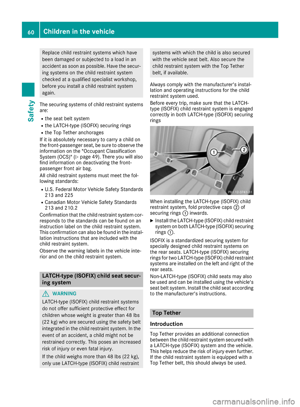 MERCEDES-BENZ CLS-Class 2017 W218 Owners Manual Replacechild restrain tsystems whic hhav e
been damaged or subjecte dto aload in an
acciden tas soo nas possible. Hav eth esecur-
ing systems on th echild restrain tsystem
checke dat aqualified specia