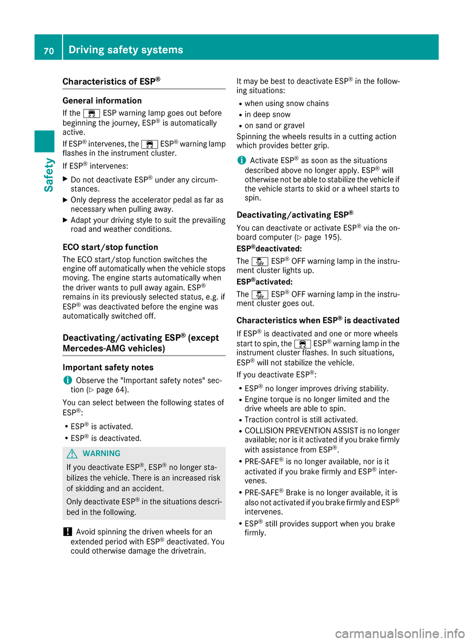 MERCEDES-BENZ CLS-Class 2017 W218 User Guide Characteristics of ESP®
General information
If the÷ ESP warning lamp goes out before
beginning the journey, ESP®is automatically
active.
If ESP
®intervenes, the ÷ESP®warning lamp
flashes in the 