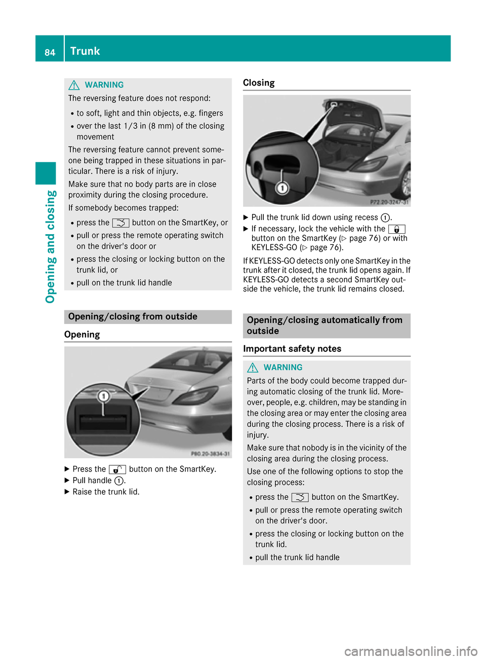 MERCEDES-BENZ CLS-Class 2017 W218 Manual Online GWARNING
The reversing feature does not respond:
Rto soft, light and thin objects, e.g. fingers
Rover the last 1/3 in (8 mm) of the closing
movement
The reversing feature cannot prevent some-
one bein MERCEDES-BENZ CLS-Class 2017 W218 Manual Online GWARNING
The reversing feature does not respond:
Rto soft, light and thin objects, e.g. fingers
Rover the last 1/3 in (8 mm) of the closing
movement
The reversing feature cannot prevent some-
one bein