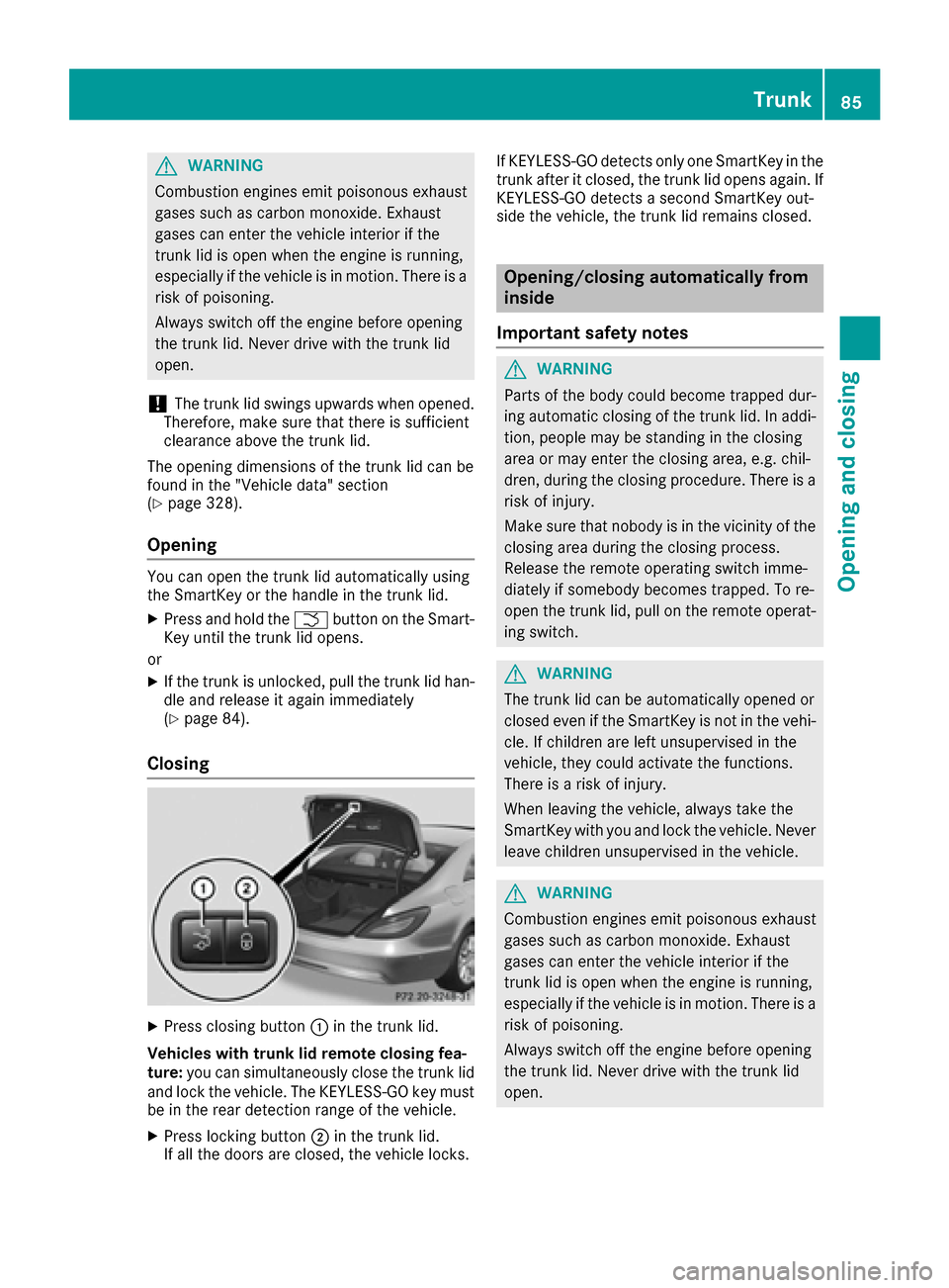 MERCEDES-BENZ CLS-Class 2017 W218 Manual Online GWARNING
Combustion engines emit poisonous exhaust
gases such as carbon monoxide. Exhaust
gases can enter the vehicle interior if the
trunk lid is open when the engine is running,
especially if the ve MERCEDES-BENZ CLS-Class 2017 W218 Manual Online GWARNING
Combustion engines emit poisonous exhaust
gases such as carbon monoxide. Exhaust
gases can enter the vehicle interior if the
trunk lid is open when the engine is running,
especially if the ve