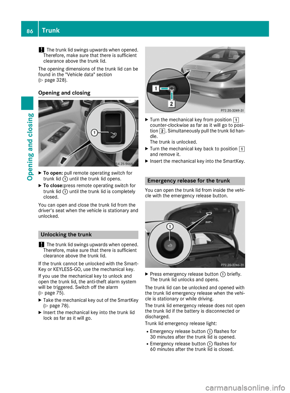 MERCEDES-BENZ CLS-Class 2017 W218 Owners Manual !The trunk lid swings upwards when opened.
Therefore, make sure that there is sufficient
clearance above the trunk lid.
The opening dimensions of the trunk lid can be
found in the "Vehicle data" secti