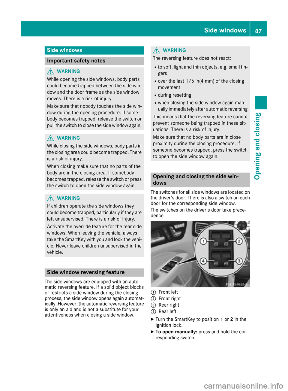 MERCEDES-BENZ CLS-Class 2017 W218 Owners Manual Side windows
Important safety notes
GWARNING
While opening the side windows, body parts
could become trapped between the side win-
dow and the door frame as the side window
moves. There is a risk of i