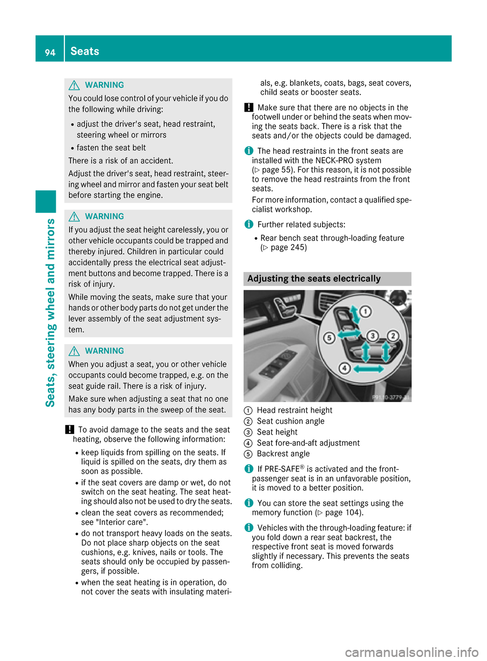 MERCEDES-BENZ CLS-Class 2017 W218 Owners Guide GWARNING
You could lose control of your vehicle if you do the following while driving:
Radjust the drivers seat, head restraint,
steering wheel or mirrors
Rfasten the seat belt
There is a risk of an 