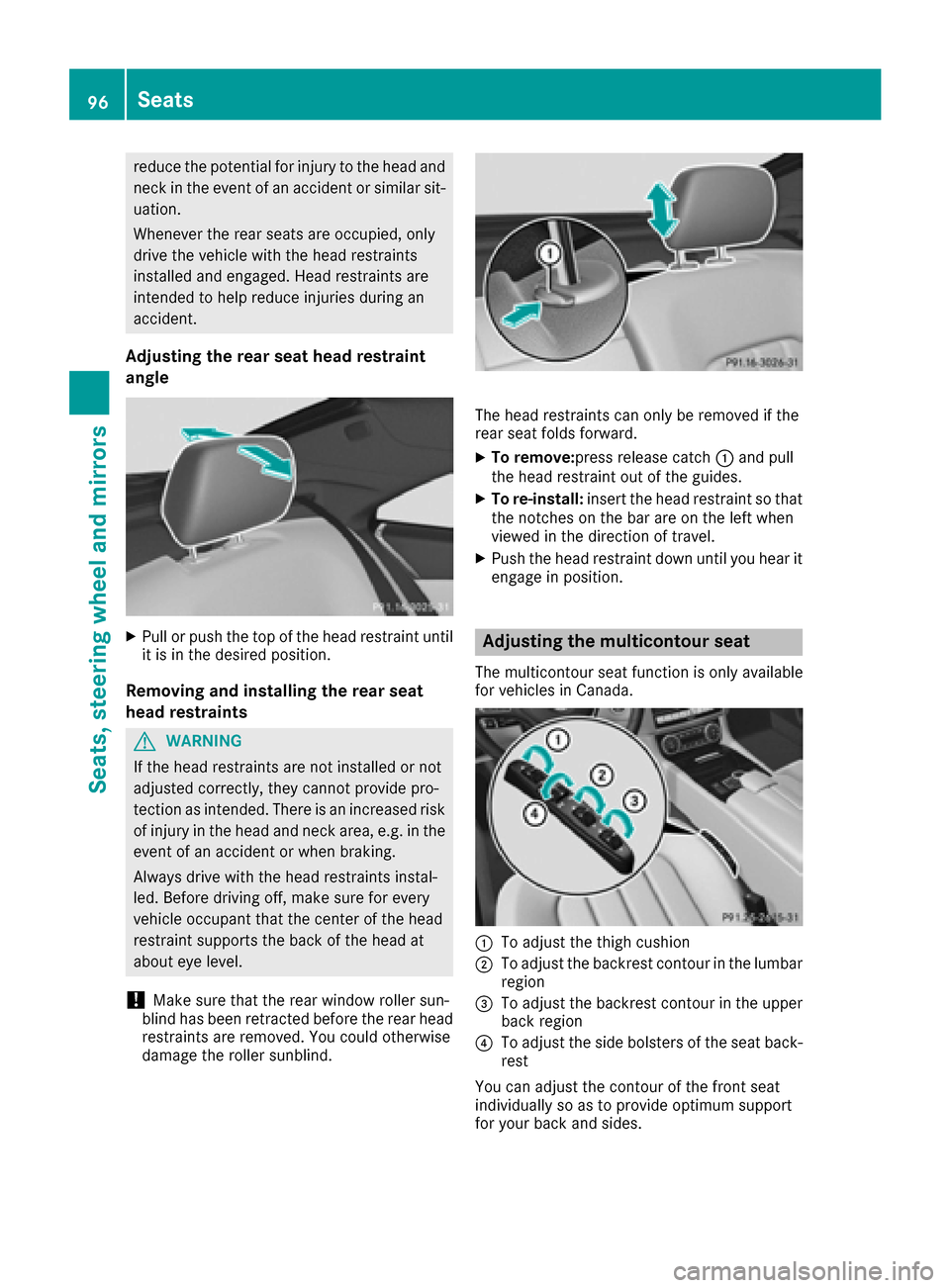 MERCEDES-BENZ CLS-Class 2017 W218 Owners Manual reduce the potential for injury to the head and
neck in the event of an accident or similar sit-
uation.
Whenever the rear seats are occupied, only
drive the vehicle with the head restraints
installed