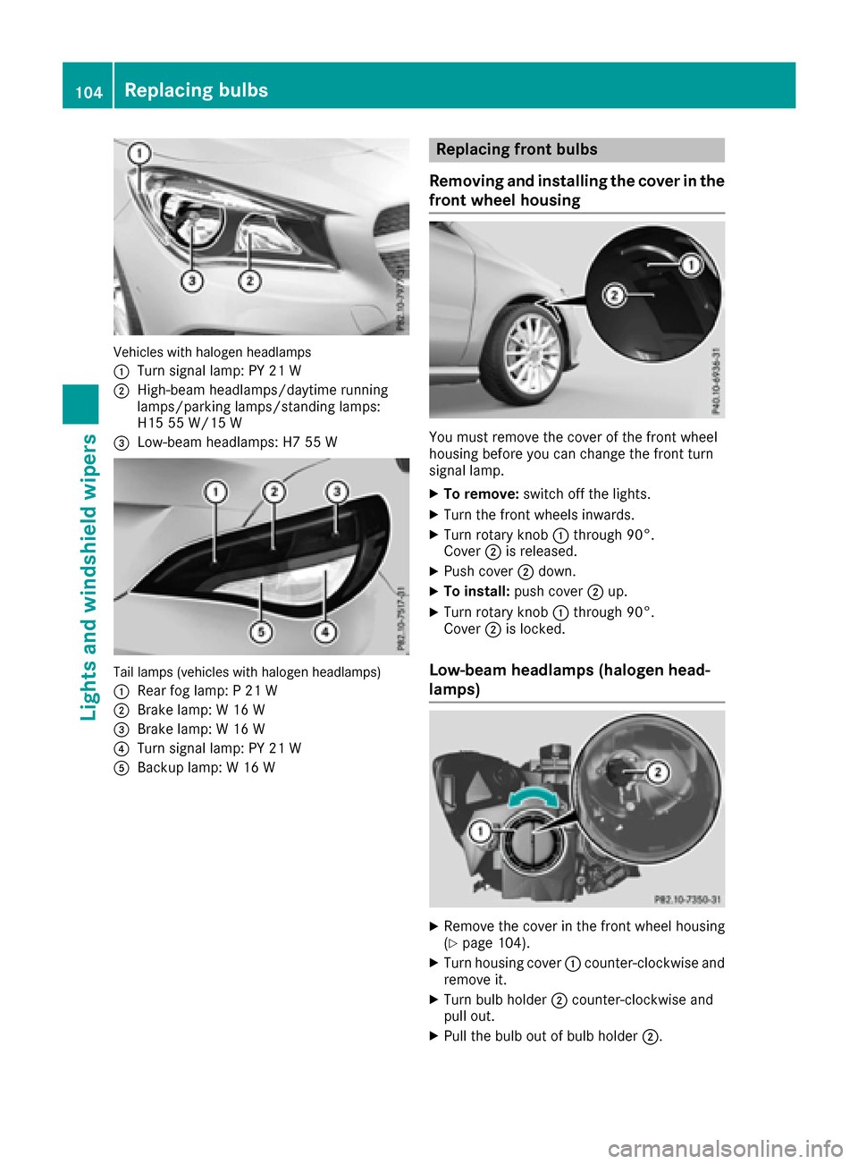 MERCEDES-BENZ CLA-Class 2017 C117 User Guide Vehicles with halogen headlamps
:
Turn signal lamp: PY 21 W
;High-beam headlamps/daytime running
lamps/parking lamps/standing lamps:
H15 55 W/15 W
=Low-beam headlamps: H7 55 W
Tail lamps (vehicles wit MERCEDES-BENZ CLA-Class 2017 C117 User Guide Vehicles with halogen headlamps
:
Turn signal lamp: PY 21 W
;High-beam headlamps/daytime running
lamps/parking lamps/standing lamps:
H15 55 W/15 W
=Low-beam headlamps: H7 55 W
Tail lamps (vehicles wit