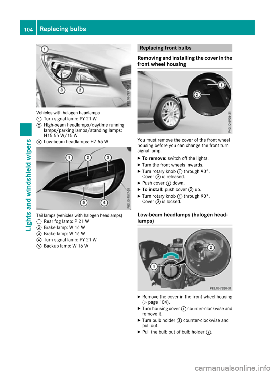 MERCEDES-BENZ CLA-Class 2017 C117 Owners Manual Vehicles with halogen headlamps
:
Turn signal lamp: PY 21 W
;High-beam headlamps/daytime running
lamps/parking lamps/standing lamps:
H15 55 W/15 W
=Low-beam headlamps: H7 55 W
Tail lamps (vehicles wit