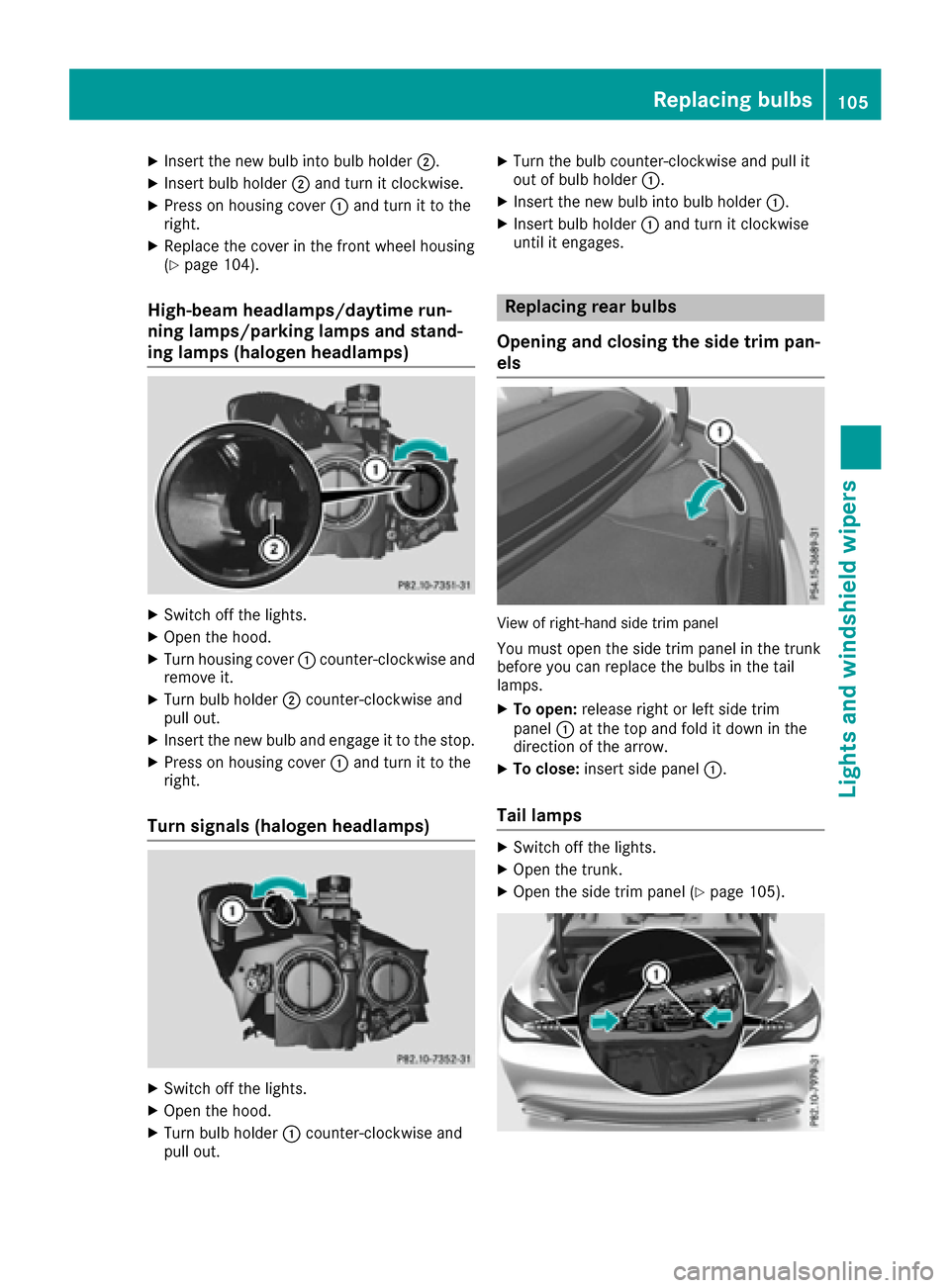 MERCEDES-BENZ CLA-Class 2017 C117 User Guide XInsert the new bulb into bulb holder;.
XInsert bulb holder;and turn it clockwise.
XPress on housing cover :and turn it to the
right.
XReplace the cover in the front wheel housing
(Ypage 104).
High-be MERCEDES-BENZ CLA-Class 2017 C117 User Guide XInsert the new bulb into bulb holder;.
XInsert bulb holder;and turn it clockwise.
XPress on housing cover :and turn it to the
right.
XReplace the cover in the front wheel housing
(Ypage 104).
High-be
