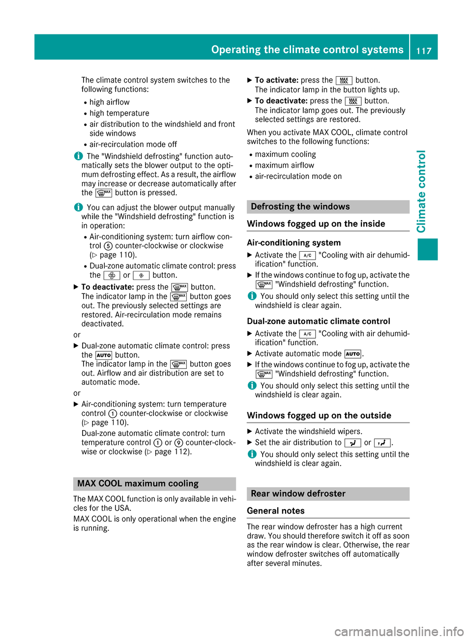 MERCEDES-BENZ CLA-Class 2017 C117 Owners Manual The climate control system switches to the
following functions:
Rhigh airflow
Rhigh temperature
Rair distribution to the windshield and front
side windows
Rair-recirculation mode off
iThe "Windshield 