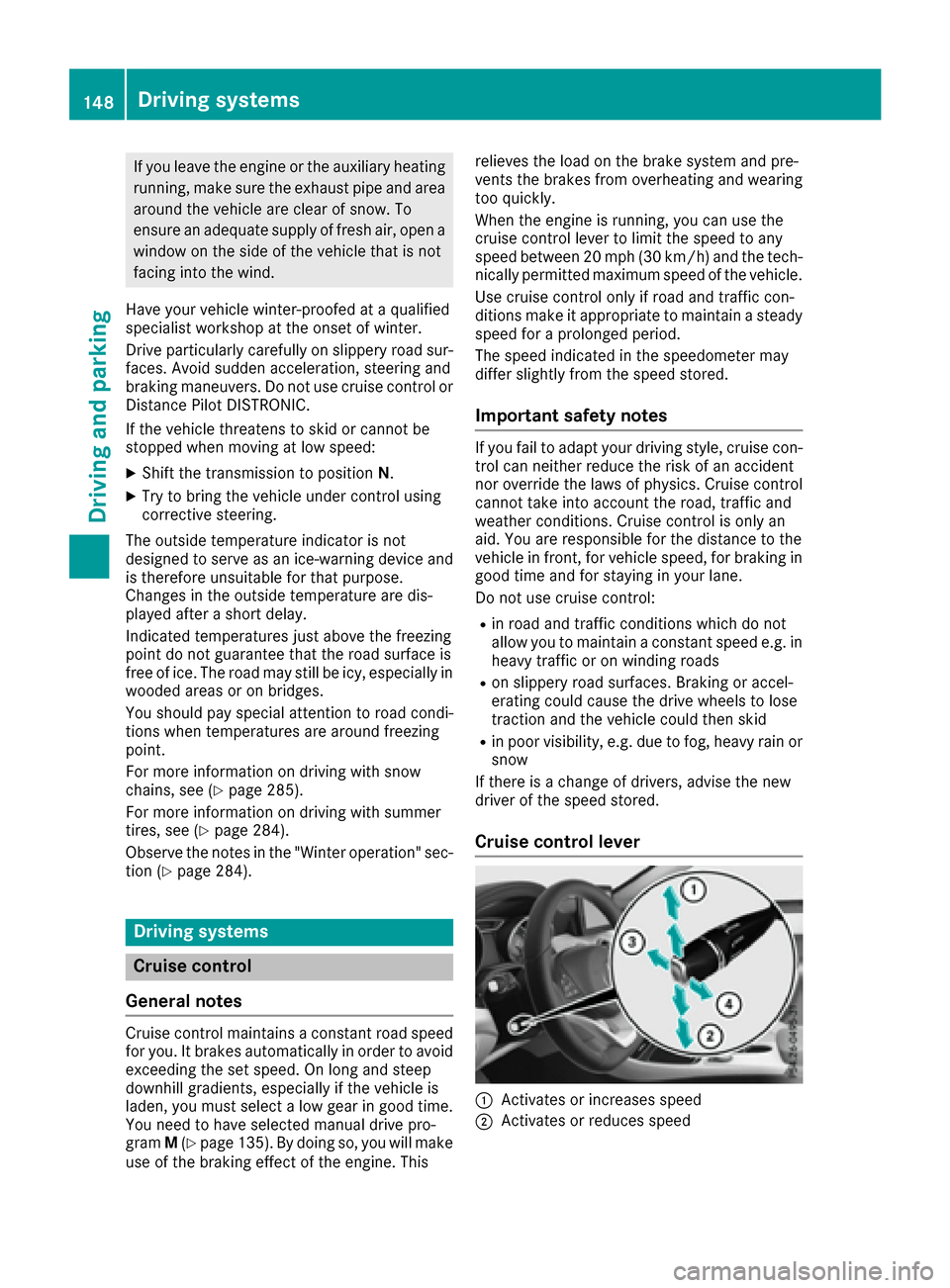 MERCEDES-BENZ CLA-Class 2017 C117 Service Manual If you leave the engine or the auxiliary heatingrunning, make sure the exhaust pipe and area
around the vehicle are clear of snow. To
ensure an adequate supply of fresh air, open a
window on the side 