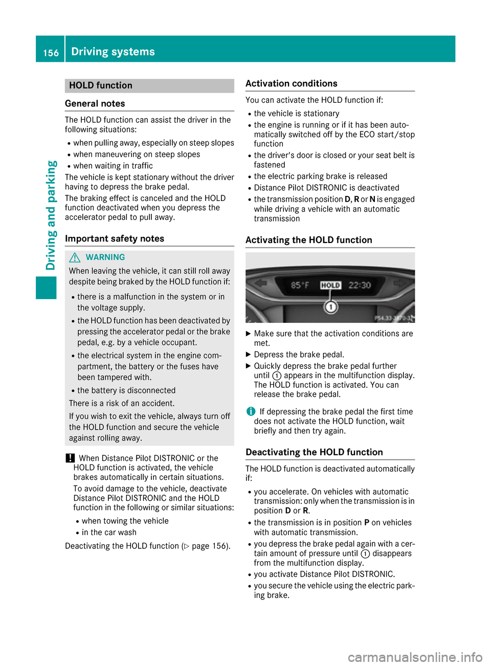 MERCEDES-BENZ CLA-Class 2017 C117 Owners Guide HOLD function
General notes
The HOLD function can assist the driver in the
following situations:
Rwhen pulling away, especially on steep slopes
Rwhen maneuvering on steep slopes
Rwhen waiting in traff MERCEDES-BENZ CLA-Class 2017 C117 Owners Guide HOLD function
General notes
The HOLD function can assist the driver in the
following situations:
Rwhen pulling away, especially on steep slopes
Rwhen maneuvering on steep slopes
Rwhen waiting in traff