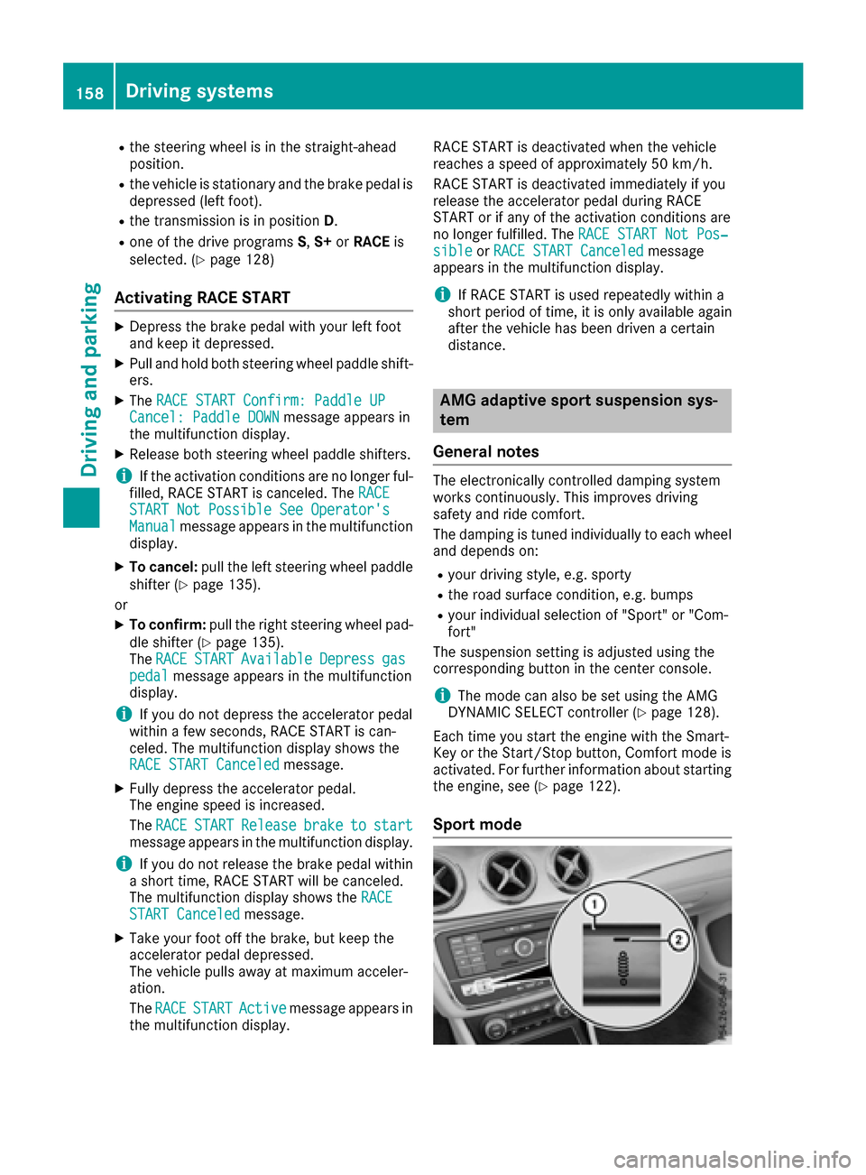 MERCEDES-BENZ CLA-Class 2017 C117 Owners Manual Rthe steering wheel is in the straight-ahead
position.
Rthe vehicle is stationary and the brake pedal is
depressed (left foot).
Rthe transmission is in positionD.
Rone of the drive programs S,S+ orRAC