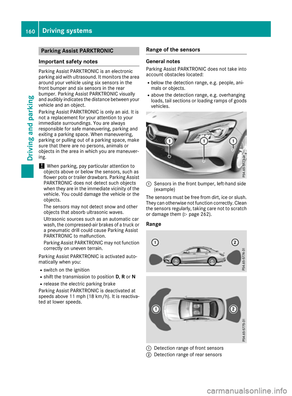 MERCEDES-BENZ CLA-Class 2017 C117 Owners Manual Parking Assist PARKTRONIC
Important safety notes
Parking Assist PARKTRONIC is an electronic
parking aid with ultrasound. It monitors the area
around your vehicle using six sensors in the
front bumper MERCEDES-BENZ CLA-Class 2017 C117 Owners Manual Parking Assist PARKTRONIC
Important safety notes
Parking Assist PARKTRONIC is an electronic
parking aid with ultrasound. It monitors the area
around your vehicle using six sensors in the
front bumper