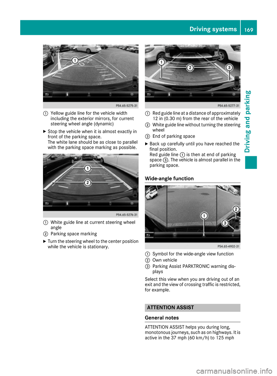 MERCEDES-BENZ CLA-Class 2017 C117 Owners Manual :Yellow guide line for the vehicle width
including the exterior mirrors, for current
steering wheel angle (dynamic)
XStop the vehicle when it is almost exactly in
front of the parking space.
The white