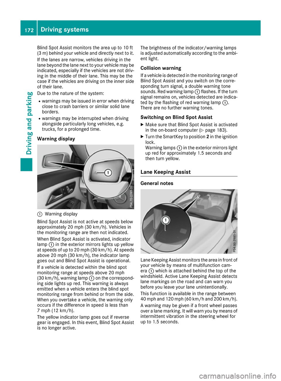 MERCEDES-BENZ CLA-Class 2017 C117 Manual PDF Blind Spot Assist monitors the area up to 10 ft
(3 m) behind your vehicle and directly next to it.
If the lanes are narrow, vehicles driving in the
lane beyond the lane next to your vehicle may be
ind