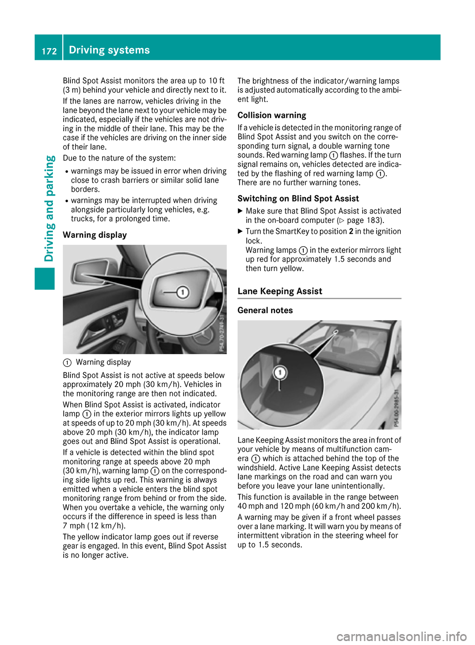 MERCEDES-BENZ CLA-Class 2017 C117 Workshop Manual Blind Spot Assist monitors the area up to 10 ft
(3 m) behind your vehicle and directly next to it.
If the lanes are narrow, vehicles driving in the
lane beyond the lane next to your vehicle may be
ind MERCEDES-BENZ CLA-Class 2017 C117 Workshop Manual Blind Spot Assist monitors the area up to 10 ft
(3 m) behind your vehicle and directly next to it.
If the lanes are narrow, vehicles driving in the
lane beyond the lane next to your vehicle may be
ind