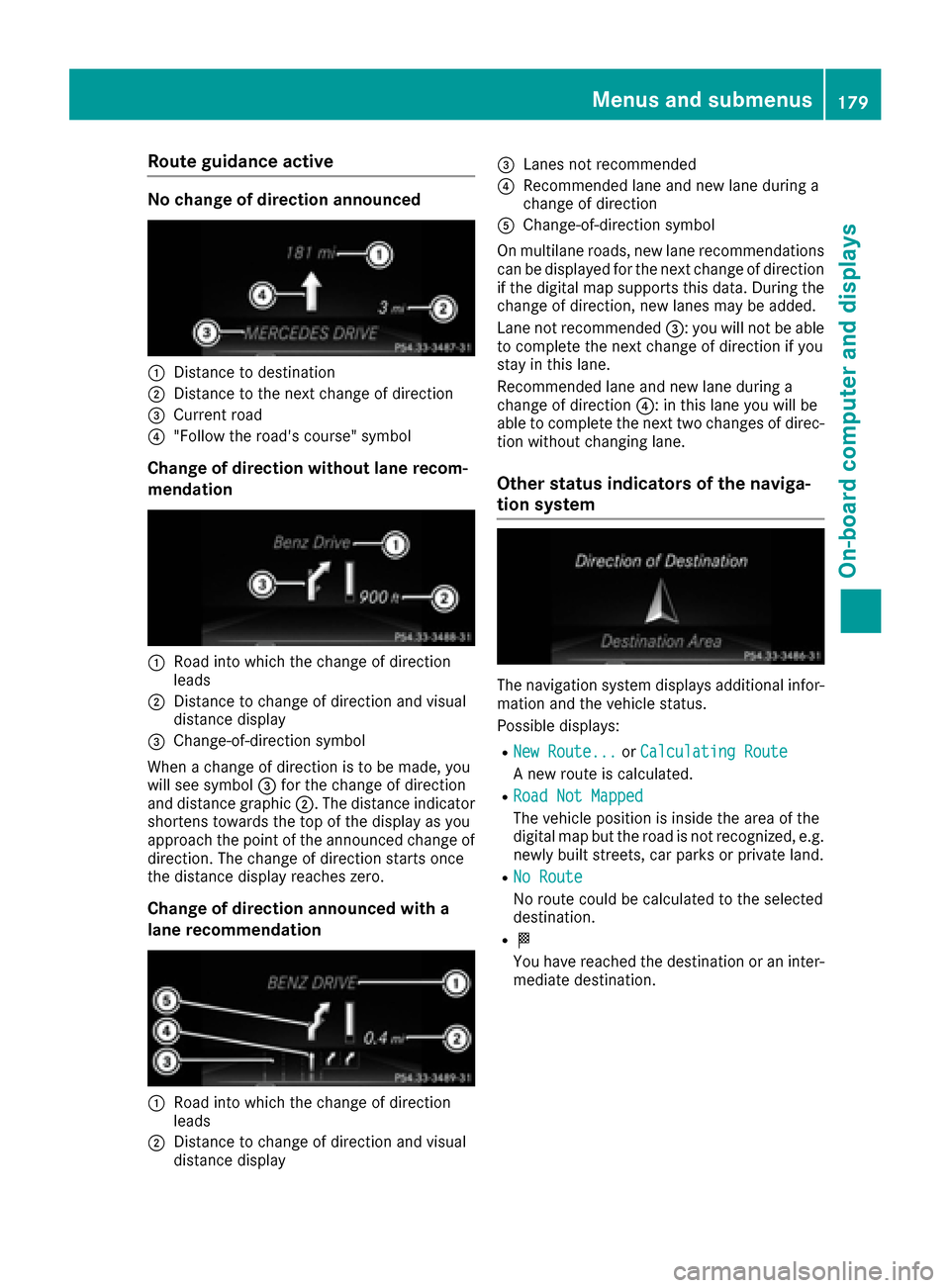 MERCEDES-BENZ CLA-Class 2017 C117 Workshop Manual Route guidance active
No change of direction announced
:Distance to destination
;Distance to the next change of direction
=Current road
?"Follow the roads course" symbol
Change of direction without l MERCEDES-BENZ CLA-Class 2017 C117 Workshop Manual Route guidance active
No change of direction announced
:Distance to destination
;Distance to the next change of direction
=Current road
?"Follow the roads course" symbol
Change of direction without l