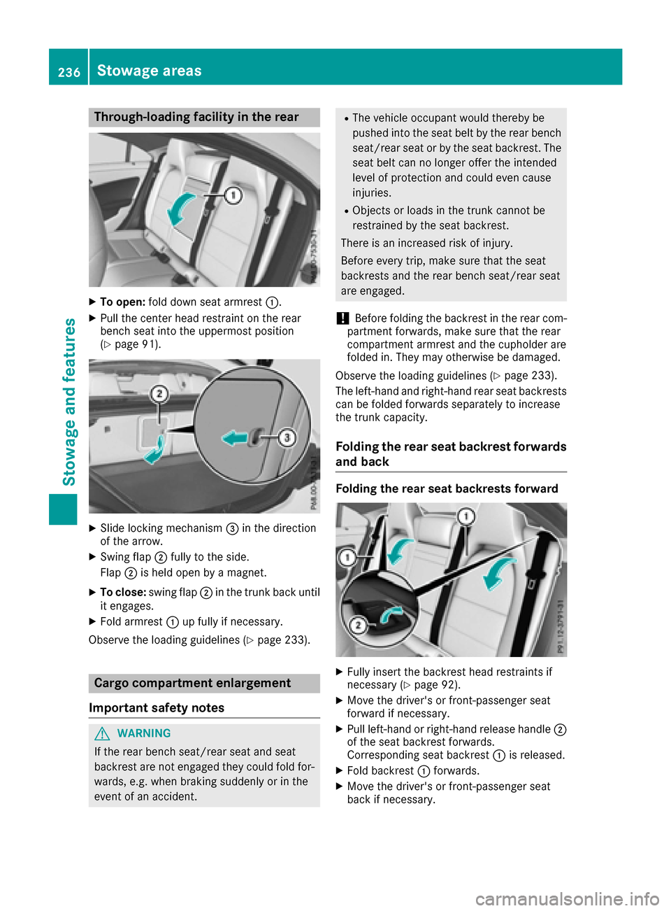 MERCEDES-BENZ CLA-Class 2017 C117 Owners Manual Through-loading facility in the rear
XTo open:fold down seat armrest :.
XPull the center head restraint on the rear
bench seat into the uppermost position
(
Ypage 91).
XSlide locking mechanism =in the