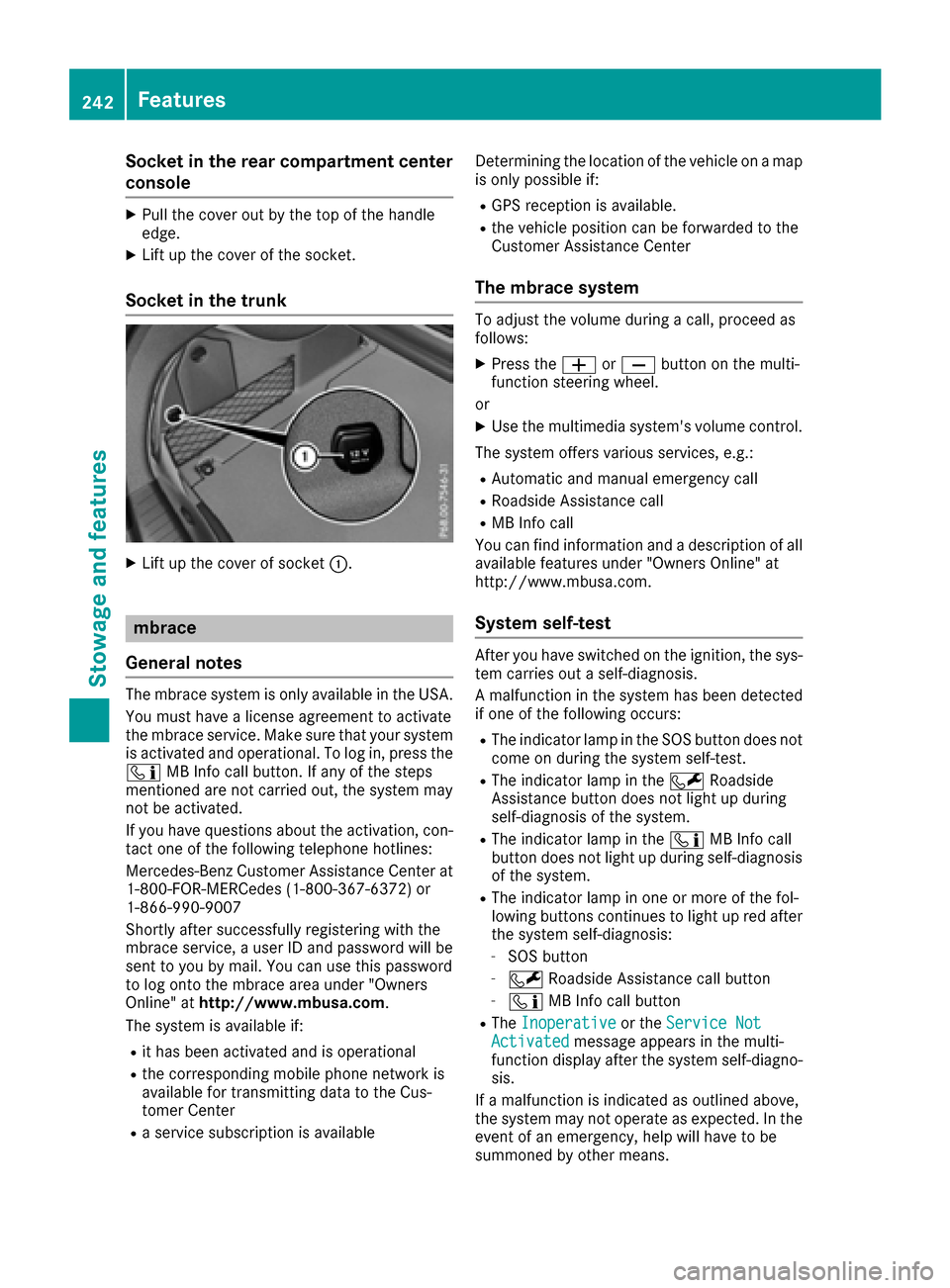 MERCEDES-BENZ CLA-Class 2017 C117 User Guide Socket in the rear compartment center
console
XPull the cover out by the top of the handle
edge.
XLift up the cover of the socket.
Socket in the trunk
XLift up the cover of socket:.
mbrace
General not MERCEDES-BENZ CLA-Class 2017 C117 User Guide Socket in the rear compartment center
console
XPull the cover out by the top of the handle
edge.
XLift up the cover of the socket.
Socket in the trunk
XLift up the cover of socket:.
mbrace
General not