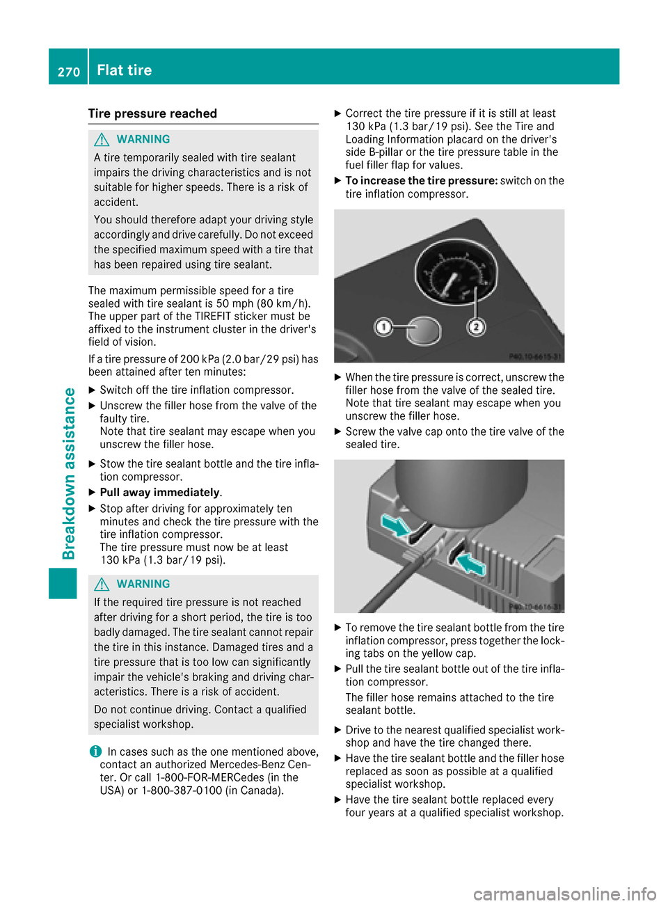 MERCEDES-BENZ CLA-Class 2017 C117 Owners Manual Tire pressure reached
GWARNING
A tire temporarily sealed with tire sealant
impairs the driving characteristics and is not
suitable for higher speeds. There is a risk of
accident.
You should therefore 