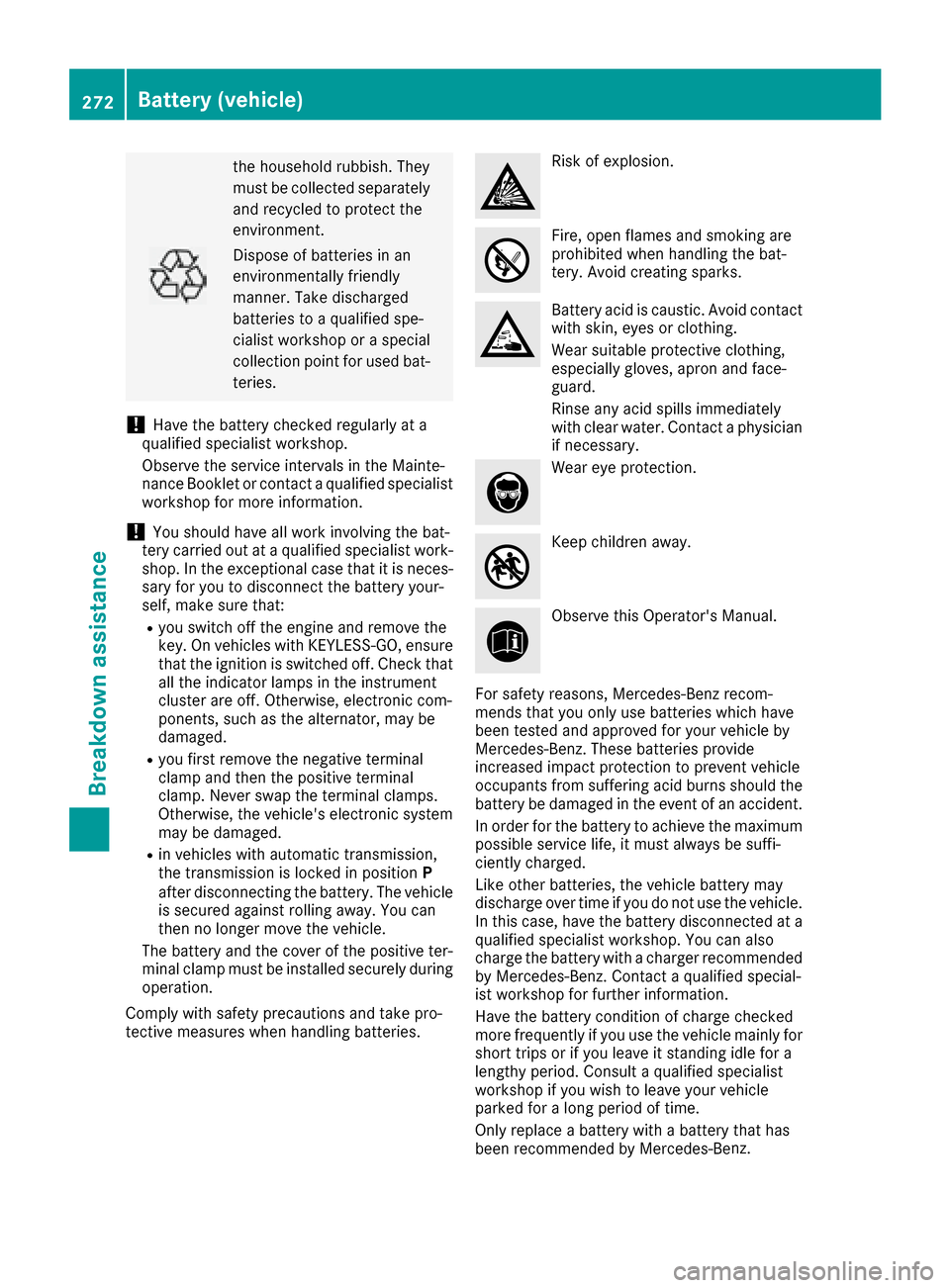 MERCEDES-BENZ CLA-Class 2017 C117 Owners Manual the household rubbish. They
must be collected separatelyand recycled to protect the
environment.
Dispose of batteries in an
environmentally friendly
manner. Take discharged
batteries to a qualified sp