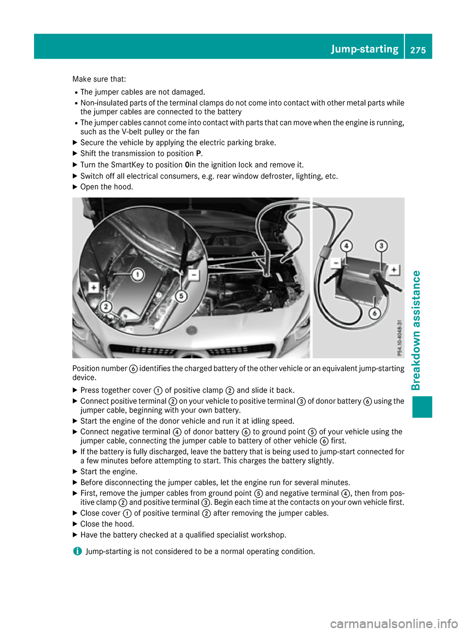 MERCEDES-BENZ CLA-Class 2017 C117 Owners Guide Make sure that:
RThe jumper cables are not damaged.
RNon-insulated parts of the terminal clamps do not come into contact with other metal parts while
the jumper cables are connected to the battery
RTh MERCEDES-BENZ CLA-Class 2017 C117 Owners Guide Make sure that:
RThe jumper cables are not damaged.
RNon-insulated parts of the terminal clamps do not come into contact with other metal parts while
the jumper cables are connected to the battery
RTh
