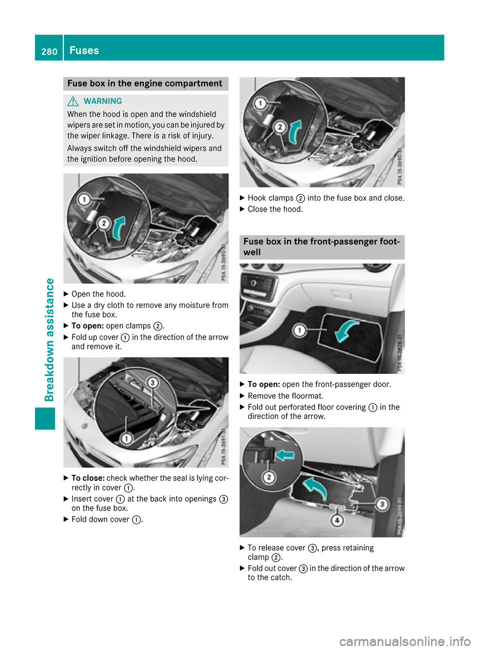 MERCEDES-BENZ CLA-Class 2017 C117 Owners Manual Fuse box in the engine compartment
GWARNING
When th ehoo dis open and th ewindshield
wiper sare set in motion ,you can be injured by
th ewiper linkage. Ther eis aris kof injury.
Always switch off th e