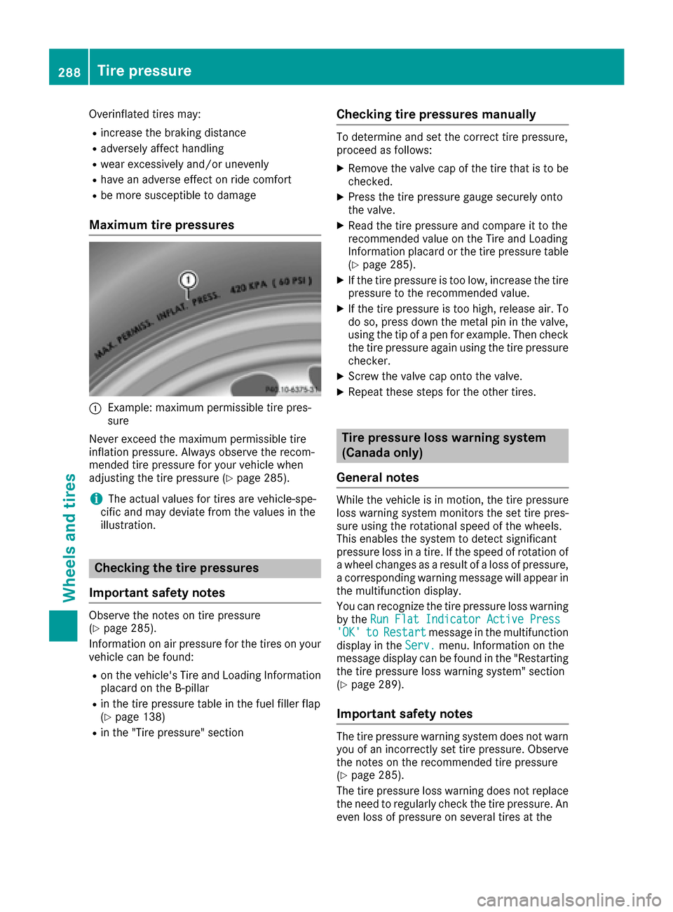 MERCEDES-BENZ CLA-Class 2017 C117 Owners Manual Overinflated tires may:
Rincrease the braking distance
Radversely affect handling
Rwear excessively and/or unevenly
Rhave an adverse effect on ride comfort
Rbe more susceptible to damage
Maximum tire MERCEDES-BENZ CLA-Class 2017 C117 Owners Manual Overinflated tires may:
Rincrease the braking distance
Radversely affect handling
Rwear excessively and/or unevenly
Rhave an adverse effect on ride comfort
Rbe more susceptible to damage
Maximum tire