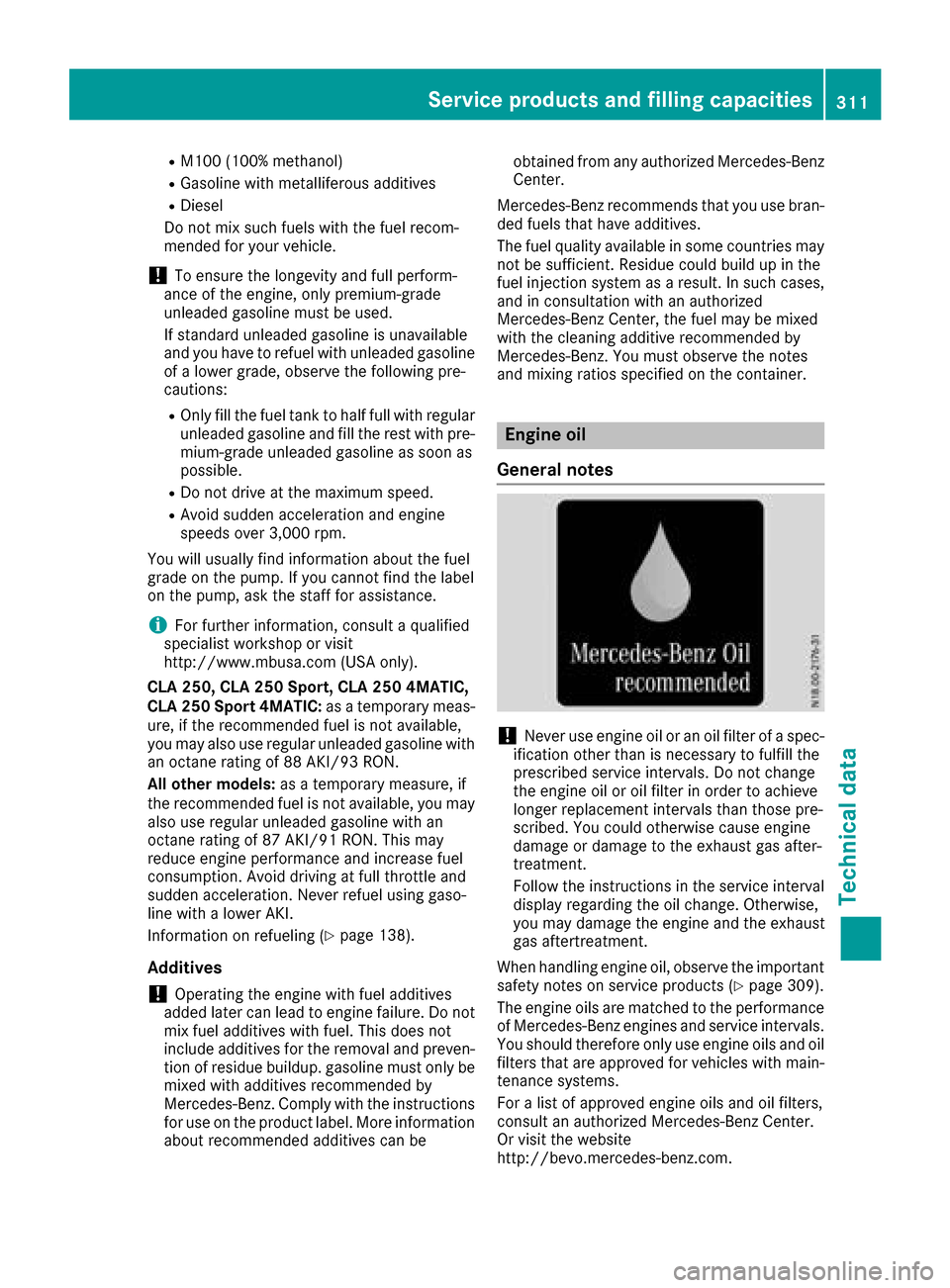 MERCEDES-BENZ CLA-Class 2017 C117 Owners Manual RM100(100% methanol)
RGasoline with metalliferous additives
RDiesel
Do not mix such fuels with the fuel recom-
mended for your vehicle.
!To ensure the longevity and full perform-
ance of the engine, o