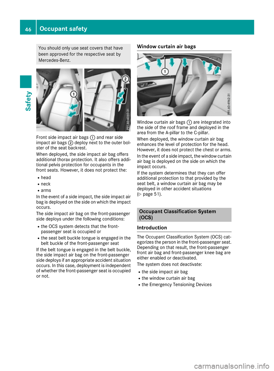 MERCEDES-BENZ CLA-Class 2017 C117 Owners Manual You should only use seat covers that have
been approved for the respective seat by
Mercedes-Benz.
Front side impact air bags:and rear side
impact air bags ;deploy next to the outer bol-
ster of the se