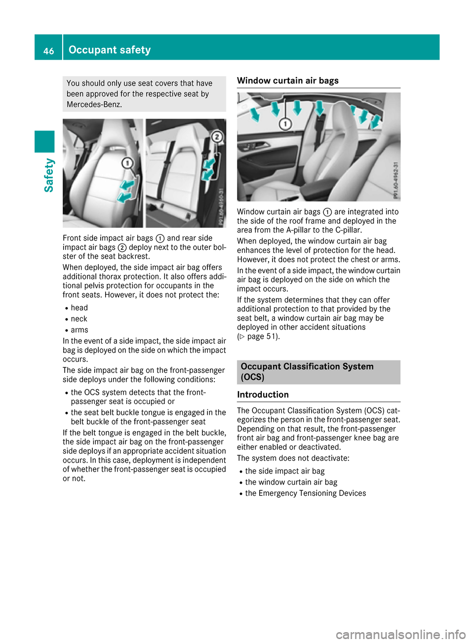 MERCEDES-BENZ CLA-Class 2017 C117 Service Manual You should only use seat covers that have
been approved for the respective seat by
Mercedes-Benz.
Front side impact air bags:and rear side
impact air bags ;deploy next to the outer bol-
ster of the se