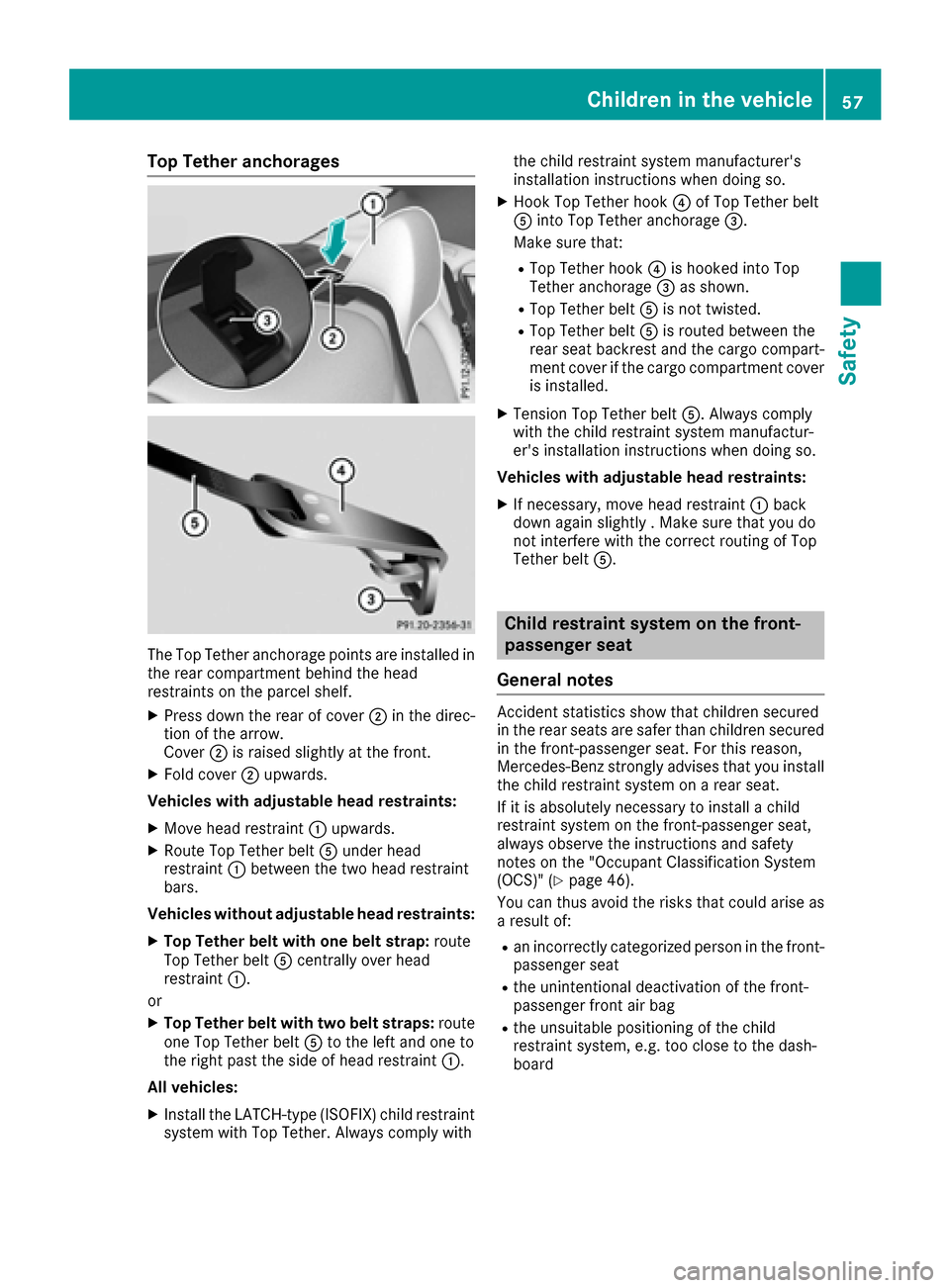 MERCEDES-BENZ CLA-Class 2017 C117 Owners Manual Top Tether anchorages
The Top Tether anchorage points are installed in
the rear compartment behind the head
restraints on the parcel shelf.
XPress down the rear of cover ;in the direc-
tion of the arr