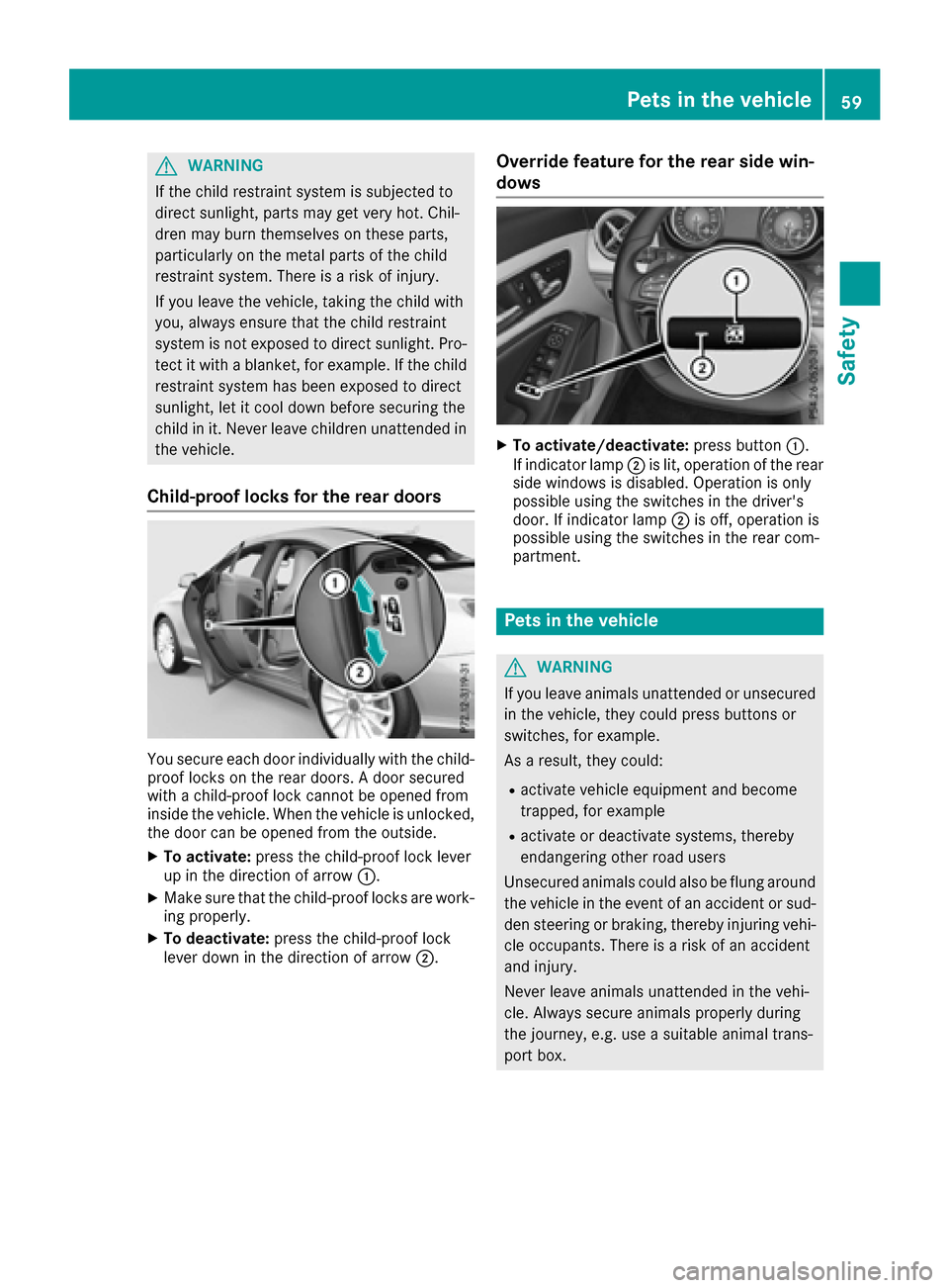 MERCEDES-BENZ CLA-Class 2017 C117 User Guide GWARNING
If the child restraint system is subjected to
direct sunlight, parts may get very hot. Chil-
dren may burn themselves on these parts,
particularly on the metal parts of the child
restraint sy