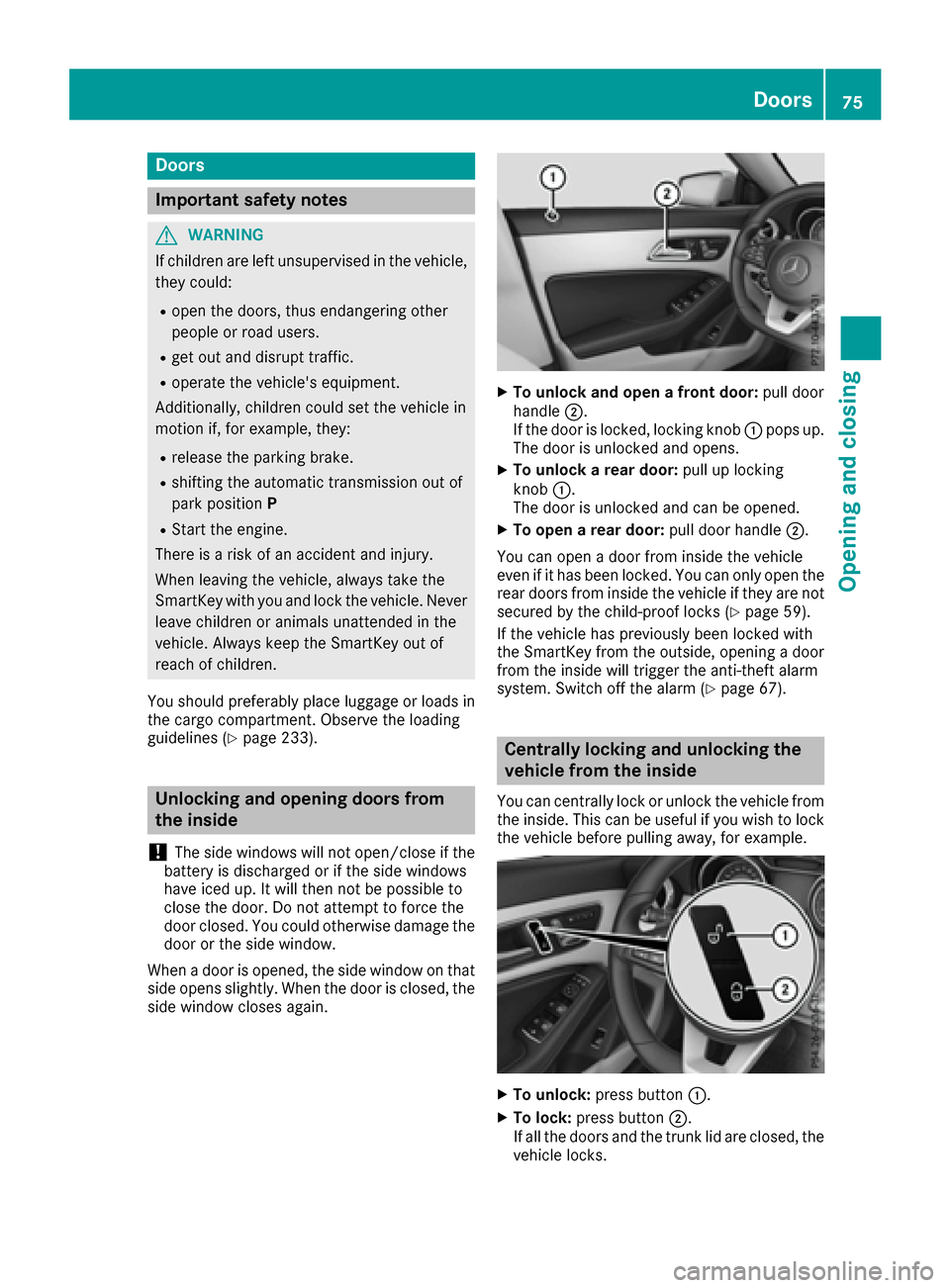 MERCEDES-BENZ CLA-Class 2017 C117 User Guide Doors
Important safet ynotes
GWARNING
If children are lef tunsupervised in th evehicle,
they could:
Rope nth edoors ,thus endangerin gother
people or road users.
Rget out and disrup ttraffic .
Roperat