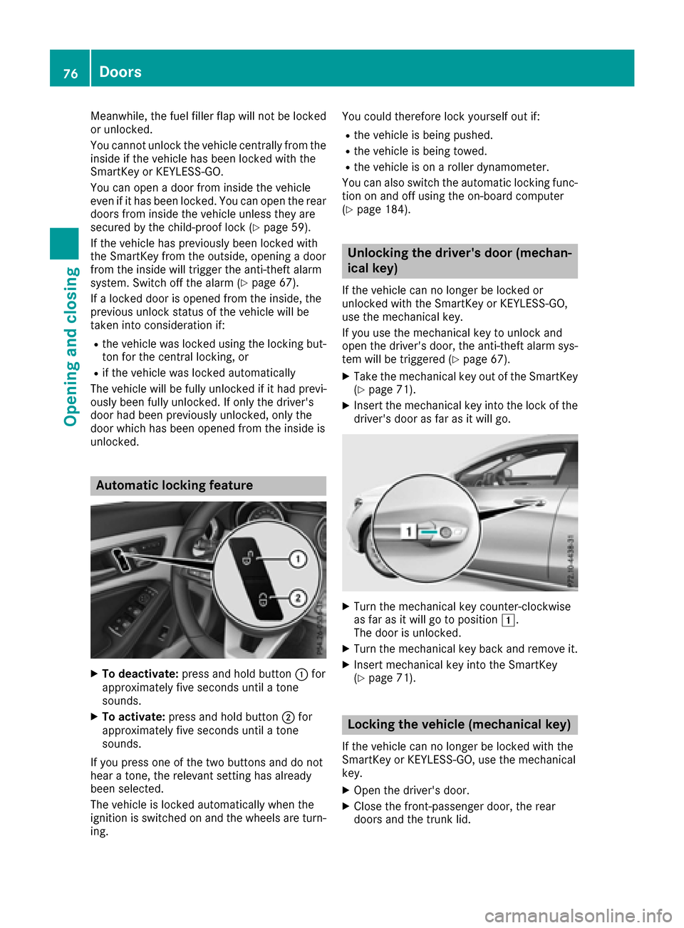 MERCEDES-BENZ CLA-Class 2017 C117 Owners Manual Meanwhile, the fuel filler flap will not be locked
or unlocked.
You cannot unlock the vehicle centrally from the
inside if the vehicle has been locked with the
SmartKey or KEYLESS-GO.
You can open a d