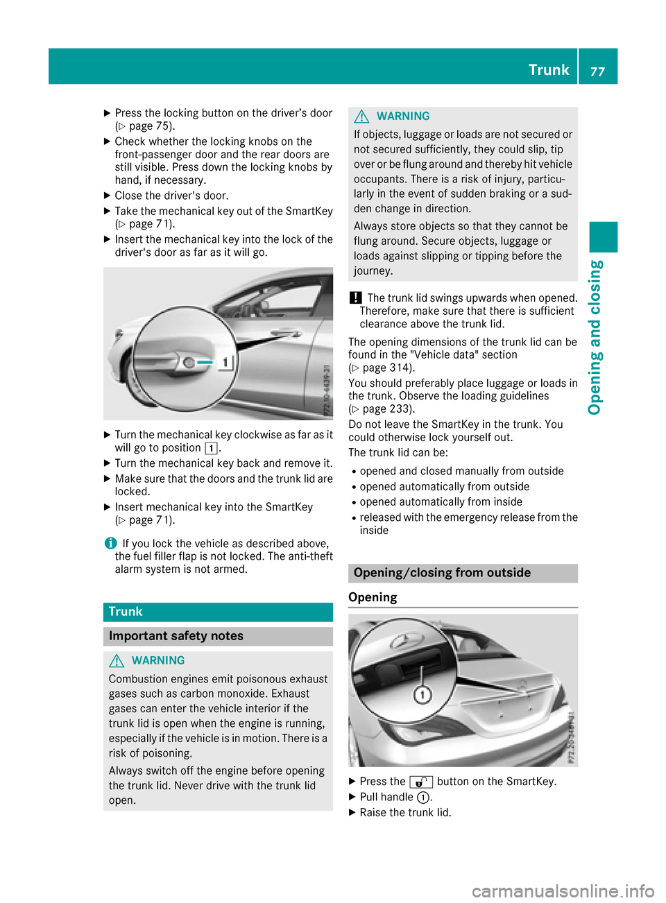 MERCEDES-BENZ CLA-Class 2017 C117 Owners Manual XPress the locking button on the driver’s door
(Ypage 75).
XCheck whether the locking knobs on the
front-passenger door and the rear doors are
still visible. Press down the locking knobs by
hand, if