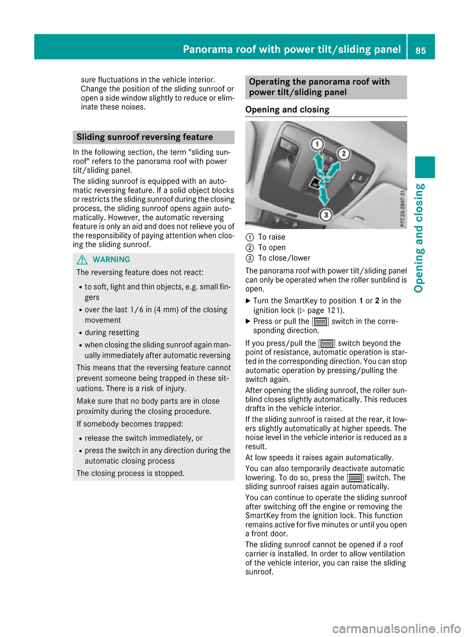 MERCEDES-BENZ CLA-Class 2017 C117 User Guide sure fluctuations in the vehicle interior.
Change the position of the sliding sunroof or
open a side window slightly to reduce or elim-
inate these noises.
Sliding sunroof reversing feature
In the fol