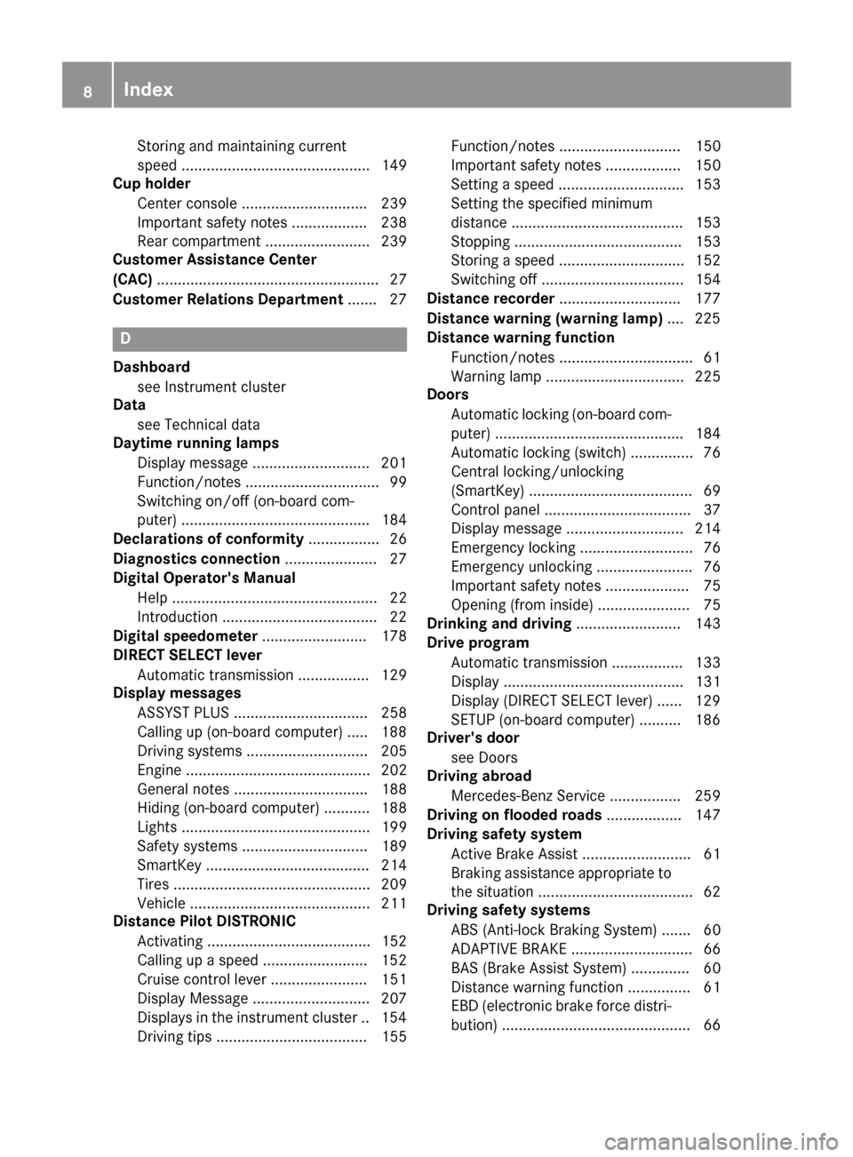 MERCEDES-BENZ CLA-Class 2017 C117 Owners Manual Storing and maintaining current
speed ............................................. 149
Cup holder
Center console .............................. 239
Important safety notes .................. 238
Rear 