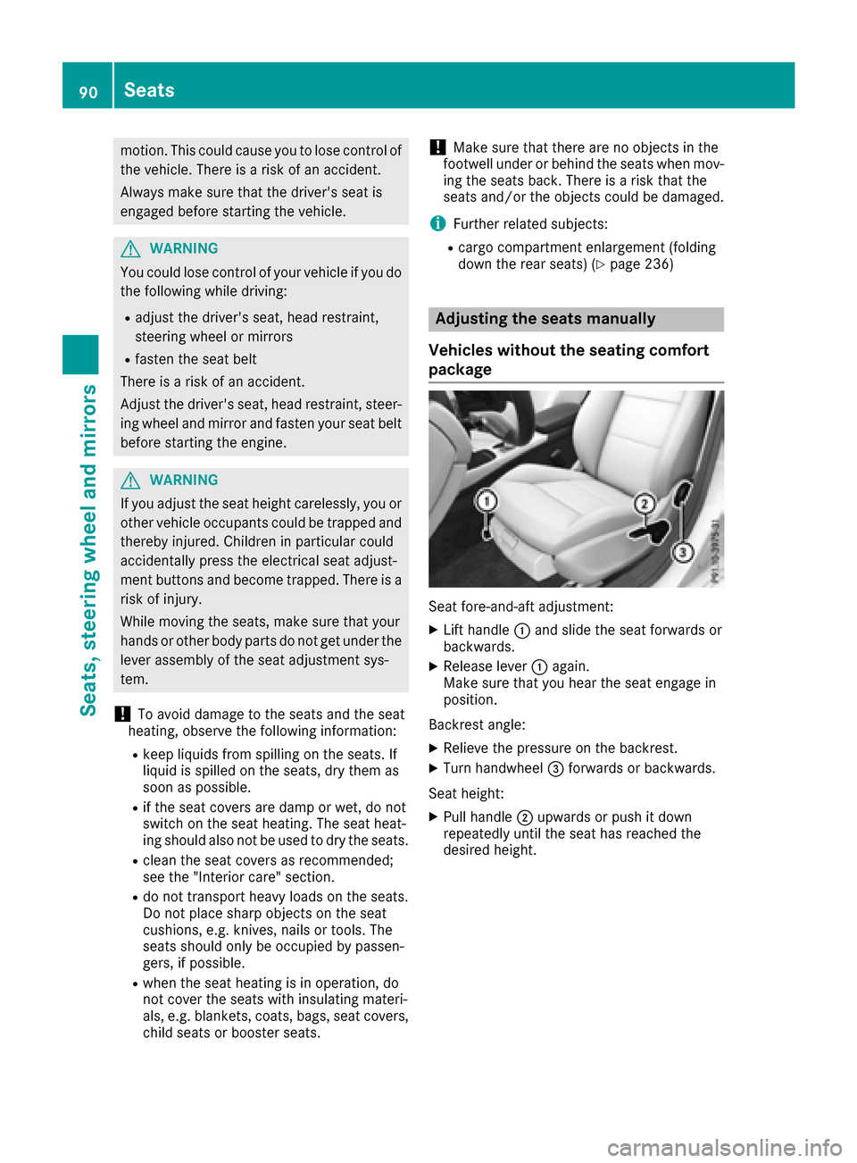 MERCEDES-BENZ CLA-Class 2017 C117 Owners Manual motion. This could cause you to lose control ofthe vehicle. There is a risk of an accident.
Always make sure that the drivers seat is
engaged before starting the vehicle.
GWARNING
You could lose cont