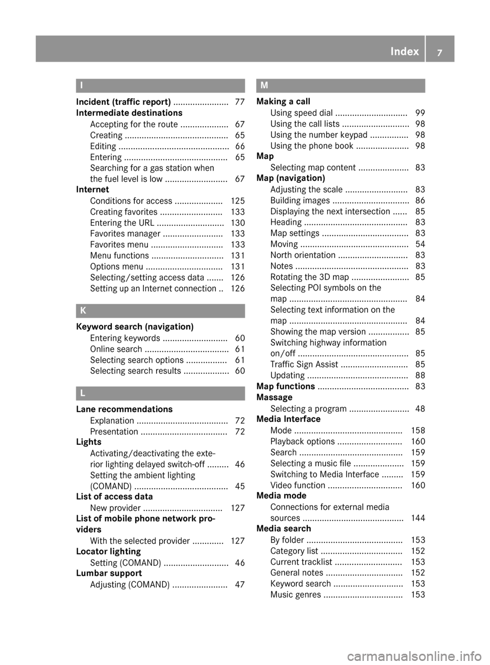 MERCEDES-BENZ CLS-Class 2017 W218 Comand Manual I
Incident (traffic report).......................77
Intermediate destinations
Accepting for the route .................... 67
Creating .......................................... .65
Editing .........