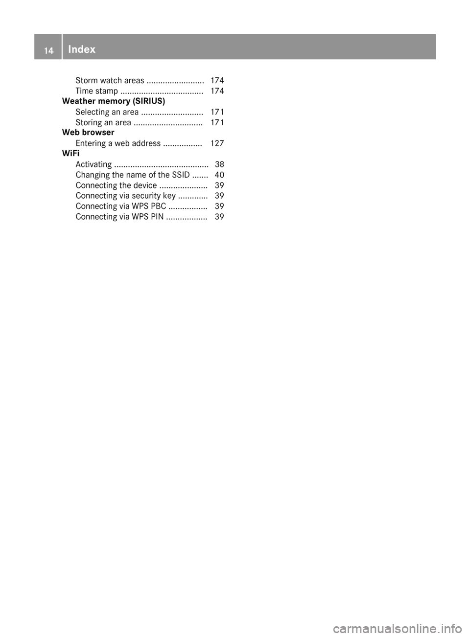 MERCEDES-BENZ C-Class SEDAN 2017 W205 Comand Manual Storm watch areas ......................... 174
Time stamp .................................... 174
Weather memory (SIRIUS)
Selecting an area ........................... 171
Storing an area ..........