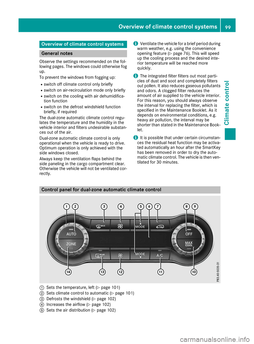 MERCEDES-BENZ B-Class 2017 W246 Owners Manual Overview of climate control systems
General notes
Observe the settings recommended on the fol-
lowing pages. The windows could otherwise fog up.
To prevent the windows from fogging up:
R switch off cl