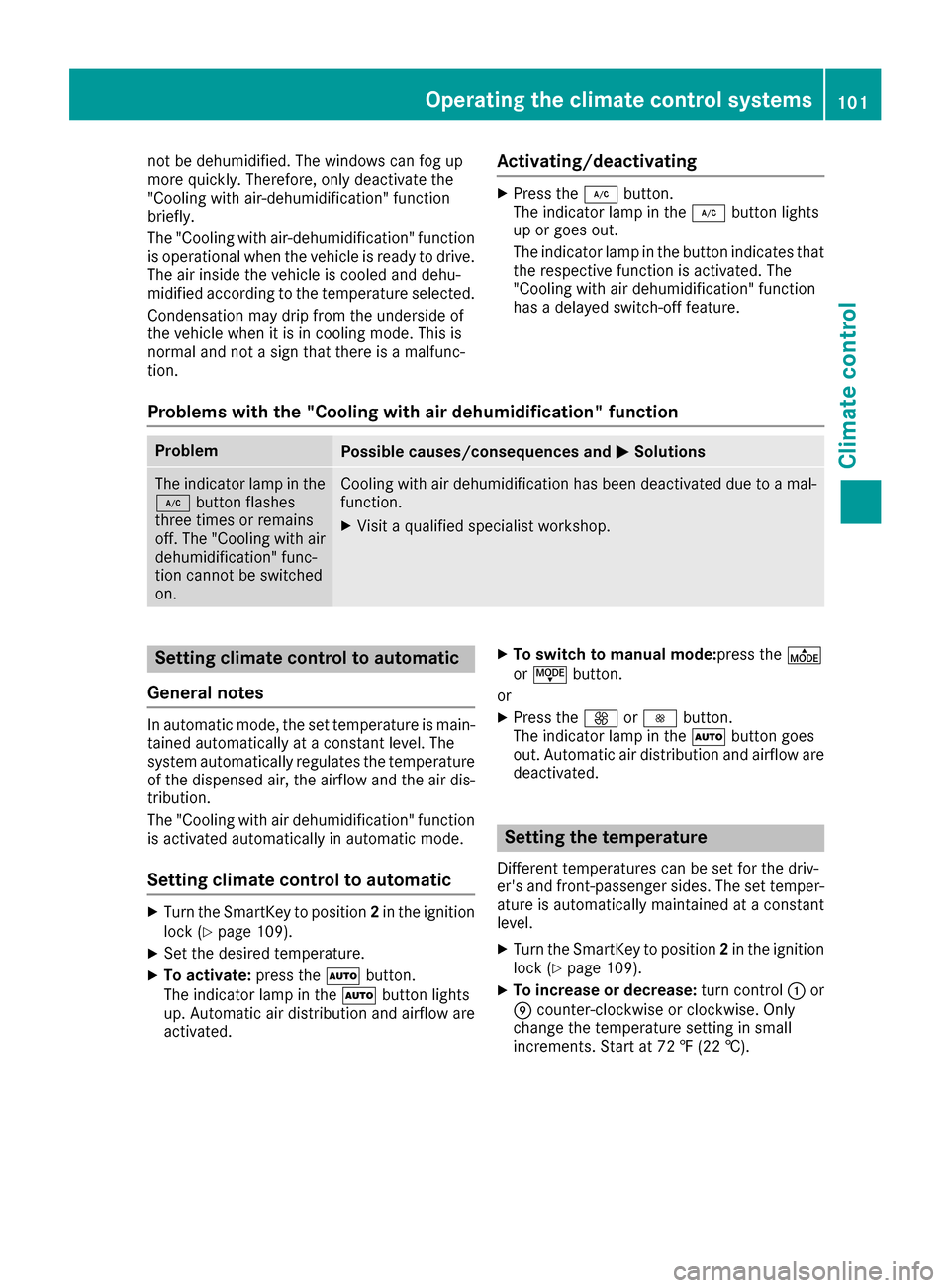 MERCEDES-BENZ B-Class 2017 W246 User Guide not be dehumidified. The windows can fog up
more quickly. Therefore, only deactivate the
"Cooling with air-dehumidification" function
briefly.
The "Cooling with air-dehumidification" function is opera