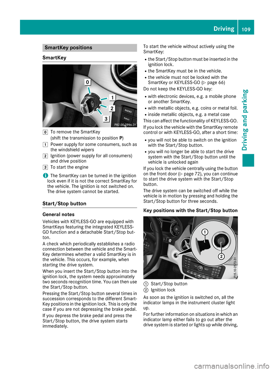 MERCEDES-BENZ B-Class 2017 W246 Owners Manual SmartKey positions
SmartKey 005A
To remove the SmartKey
(shift the transmission to position P)
0047 Power supply for some consumers, such as
the windshield wipers
0048 Ignition (power supply for all c