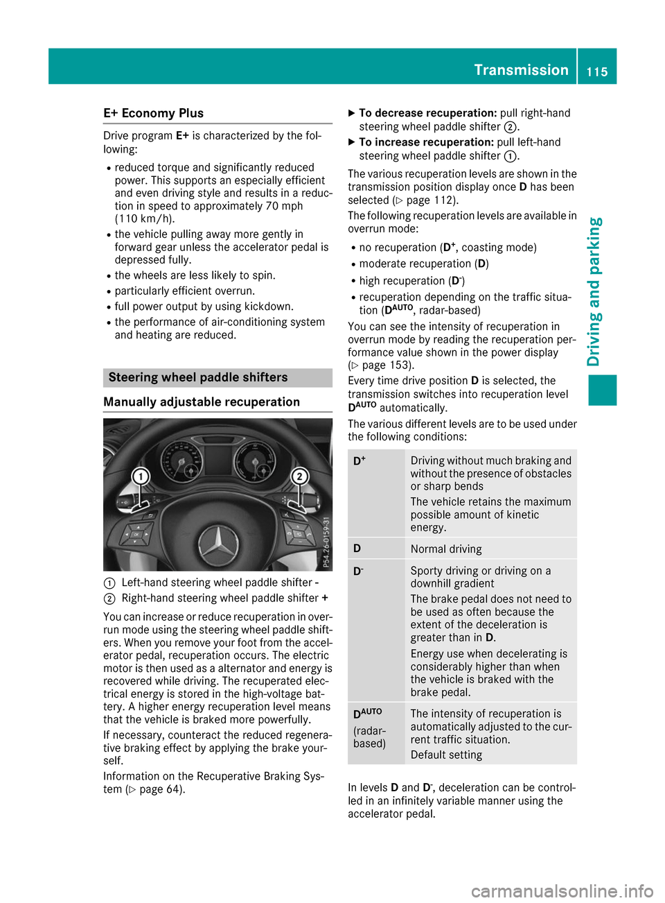 MERCEDES-BENZ B-Class 2017 W246 Owners Guide E+ Economy Plus
Drive program
E+is characterized by the fol-
lowing:
R reduced torque and significantly reduced
power. This supports an especially efficient
and even driving style and results in a red