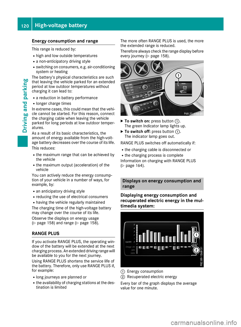 MERCEDES-BENZ B-Class 2017 W246 Owners Manual Energy consumption and range
This range is reduced by:
R high and low outside temperatures
R a non-anticipatory driving style
R switching on consumers, e.g. air-conditioning
system or heating
The batt MERCEDES-BENZ B-Class 2017 W246 Owners Manual Energy consumption and range
This range is reduced by:
R high and low outside temperatures
R a non-anticipatory driving style
R switching on consumers, e.g. air-conditioning
system or heating
The batt