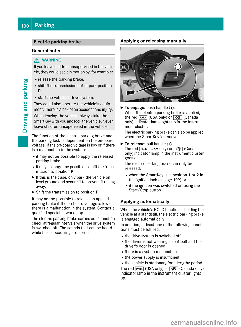 MERCEDES-BENZ B-Class 2017 W246 Owners Manual Electric parking brake
General notes G
WARNING
If you leave children unsupervised in the vehi- cle, they could set it in motion by, for example:
R release the parking brake.
R shift the transmission o MERCEDES-BENZ B-Class 2017 W246 Owners Manual Electric parking brake
General notes G
WARNING
If you leave children unsupervised in the vehi- cle, they could set it in motion by, for example:
R release the parking brake.
R shift the transmission o